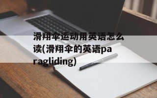 滑翔伞运动用英语怎么读(滑翔伞的英语paragliding)