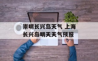 崇明长兴岛天气 上海长兴岛明天天气预报