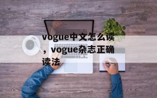 vogue中文怎么读，vogue杂志正确读法