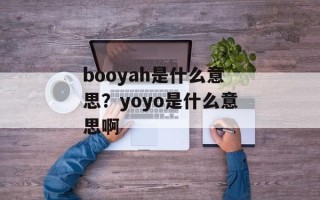 booyah是什么意思？yoyo是什么意思啊