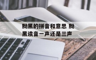 黝黑的拼音和意思 黝黑读音一声还是三声