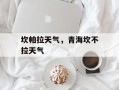 坎帕拉天气，青海坎不拉天气