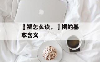 裋褐怎么读，裋褐的基本含义