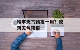 靖宇天气预报一周？蛟河天气预报