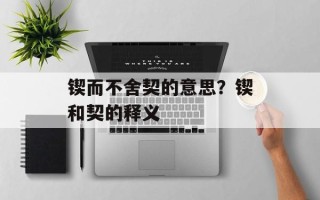 锲而不舍契的意思？锲和契的释义
