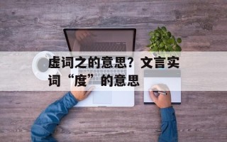 虚词之的意思？文言实词“度”的意思