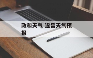 政和天气 遂昌天气预报