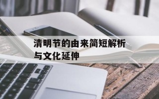 清明节的由来简短解析与文化延伸
