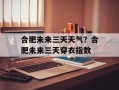 合肥未来三天天气？合肥未来三天穿衣指数