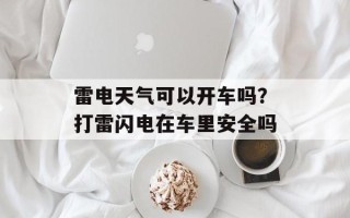雷电天气可以开车吗？打雷闪电在车里安全吗