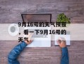 9月16号的天气预报，看一下9月16号的天气