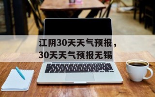 江阴30天天气预报，30天天气预报无锡