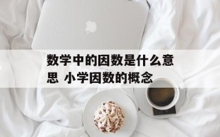 数学中的因数是什么意思 小学因数的概念
