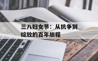 三八妇女节：从抗争到绽放的百年旅程