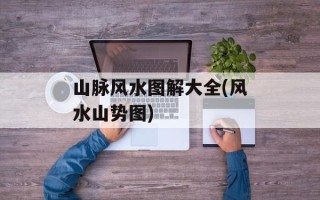 山脉风水图解大全(风水山势图)
