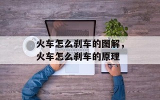 火车怎么刹车的图解，火车怎么刹车的原理