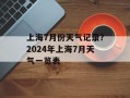 上海7月份天气记录？2024年上海7月天气一览表