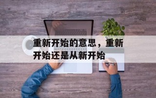 重新开始的意思，重新开始还是从新开始