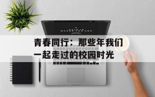 青春同行：那些年我们一起走过的校园时光