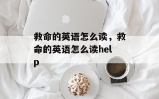 救命的英语怎么读，救命的英语怎么读help