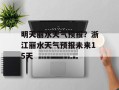 明天丽水天气预报？浙江丽水天气预报未来15天