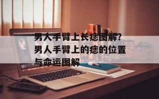 男人手臂上长痣图解？男人手臂上的痣的位置与命运图解