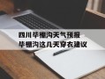 四川毕棚沟天气预报 毕棚沟这几天穿衣建议