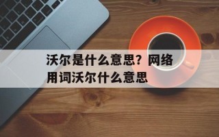 沃尔是什么意思？网络用词沃尔什么意思