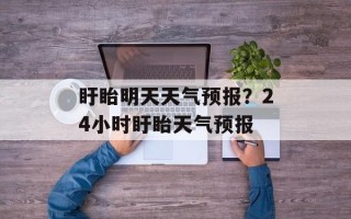 盱眙明天天气预报？24小时盱眙天气预报