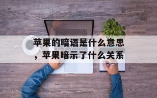 苹果的暗语是什么意思，苹果暗示了什么关系