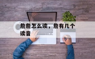 詹詹怎么读，詹有几个读音