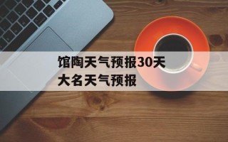 馆陶天气预报30天 大名天气预报