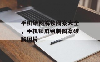 手机绘图解锁图案大全，手机锁屏绘制图案破解图片