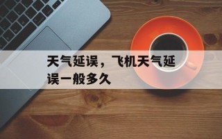 天气延误，飞机天气延误一般多久