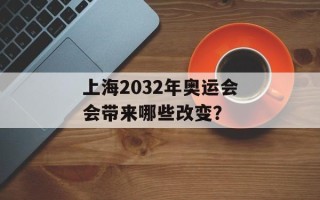 上海2032年奥运会会带来哪些改变？