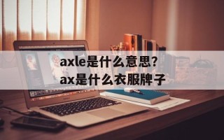 axle是什么意思？ax是什么衣服牌子
