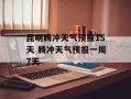 昆明腾冲天气预报15天 腾冲天气预报一周7天