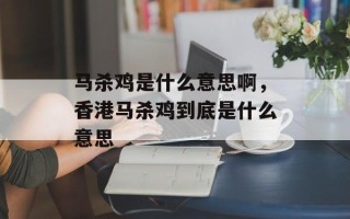 马杀鸡是什么意思啊，香港马杀鸡到底是什么意思