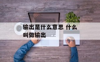 输出是什么意思 什么叫做输出