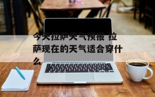 今天拉萨天气预报 拉萨现在的天气适合穿什么