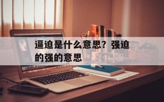 逼迫是什么意思？强迫的强的意思
