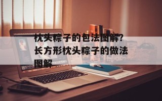枕头粽子的包法图解？长方形枕头粽子的做法图解
