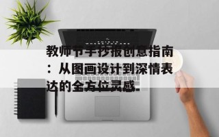 教师节手抄报创意指南：从图画设计到深情表达的全方位灵感