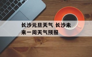 长沙元旦天气 长沙未来一周天气预报