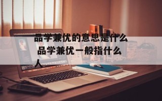 品学兼优的意思是什么 品学兼优一般指什么人