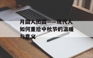月圆人团圆——现代人如何重拾中秋节的温暖与意义