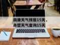 南康天气预报15天，赤壁天气查询15天