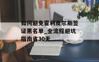 如何避免霍利皮尔斯签证黑名单_全流程避坑指南省30天