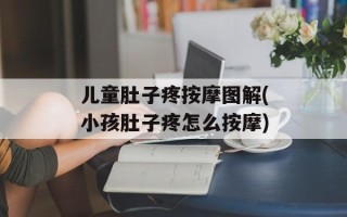 儿童肚子疼按摩图解(小孩肚子疼怎么按摩)