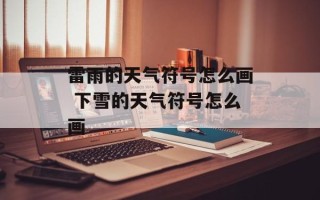 雷雨的天气符号怎么画 下雪的天气符号怎么画